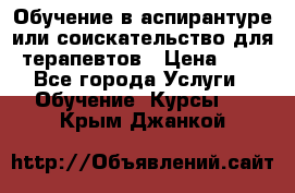 Обучение в аспирантуре или соискательство для терапевтов › Цена ­ 1 - Все города Услуги » Обучение. Курсы   . Крым,Джанкой